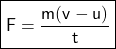 {\boxed{\sf{F=\dfrac{m(v-u)}{t}}}}