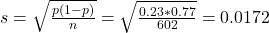 s = \sqrt{\frac{p(1-p)}{n}} = \sqrt{\frac{0.23*0.77}{602}} = 0.0172