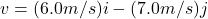 v= (6.0m/s)i-(7.0m/s)j