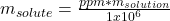 m_{solute}=\frac{ppm*m_{solution}}{1x10^6}