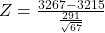 Z = \frac{3267 - 3215}{\frac{291}{\sqrt{67}}}