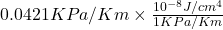 0.0421KPa/Km \times \frac{10^{-8}J/cm^4}{1KPa/Km}