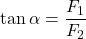 \tan\alpha=\dfrac{F_{1}}{F_{2}}