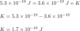 5.3\times 10^{-19}\ J=3.6\times 10^{-19}\ J+K\\\\K=5.3\times 10^{-19}-3.6\times 10^{-19}\\\\K=1.7\times 10^{-19}\ J