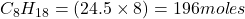 C_8H_{18}=(24.5\times 8)=196 moles