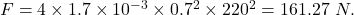 F=4\times 1.7\times 10^{-3}  \times 0.7^2 \times 220^2=161.27\ N.