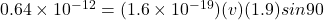 0.64 \times 10^{-12} = (1.6 \times 10^{-19})(v)(1.9) sin90