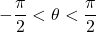 - \dfrac{\pi}{2} < \theta  <\dfrac{\pi}{2}