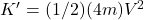 K '= (1/2) (4m) V^2