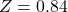 Z = 0.84