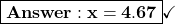 \boxed{\bold{Answer: x = 4.67}}\checkmark