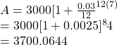 A=3000[1+\frac{0.03}{12}^{12(7)} \\   =3000[1+0.0025]^84\\   =3700.0644