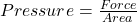Pressure = \frac{Force}{Area}