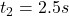 t_2 = 2.5 s