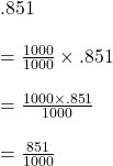 .851\\\\= \frac{1000}{1000} \times .851\\\\= \frac{1000 \times .851}{1000}\\\\= \frac{851}{1000}