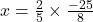 ➺ \:  x =  \frac{2}{5}  \times  \frac{-25}{  8}\\ 