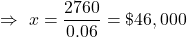 \Rightarrow\ x=\dfrac{2760}{0.06}= \$46,000