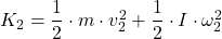 K_2 = \dfrac{1}{2} \cdot m \cdot v_{2}^2+\dfrac{1}{2} \cdot I \cdot \omega_{2}^2