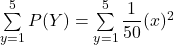 \sum \limits ^5_{y =1} P(Y)= \sum \limits ^5_{y =1} \dfrac{1}{50}(x)^2
