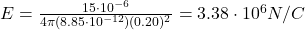 E=\frac{15\cdot 10^{-6}}{4\pi (8.85\cdot 10^{-12})(0.20)^2}=3.38\cdot 10^6 N/C