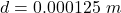 Rendered by QuickLaTeX.com d = 0.000125 \ m