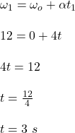 \omega_1 = \omega_o + \alpha t_1\\\\12 = 0 + 4t\\\\4t = 12\\\\t = \frac{12}{4}\\\\t = 3 \ s