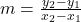 m=\frac{y_{2}-y_{1} }{x_{2}-x_{1}}