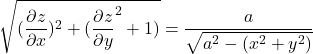 \sqrt{(\dfrac{\partial z}{\partial x})^2 + ( \dfrac{\partial z}{\partial y}^2 + 1 )}  = {\dfrac{a}{\sqrt{a^2 -(x^2+y^2)}}