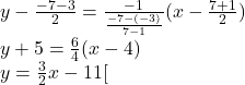 y-\frac{-7-3}{2} =\frac{-1}{\frac{-7-(-3)}{7-1} } (x-\frac{7+1}{2} )\\y+5=\frac{6}{4} (x-4)\\y=\frac{3}{2} x-11[