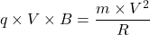 q\times V\times B=\dfrac{m\times V^2}{R}