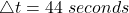 \triangle t = 44\ seconds