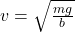 v = \sqrt{\frac{mg}{b} }