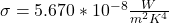 \sigma  =  5.670 *10^{-8} \frac{W}{m^2 K^4}