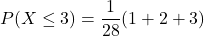 P(X \le 3) = \dfrac{1}{28} (1 +2+3)