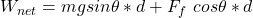 W_{net} = mgsin\theta  * d + F_f  \ cos \theta *d
