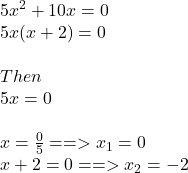 5x^2+10x=0\\5x(x+2)=0\\\\Then\\5x=0\\\\x=\frac{0}{5}==>x_{1}=0 \\x+2=0==> x_{2}=-2