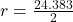r =  \frac{24.383}{2}