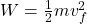 W = \frac{1}{2}mv_f^2