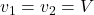 v_{1}=v_{2}=V