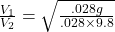\frac{V_1}{V_2} = \sqrt{\frac{.028 g }{.028 \times 9.8} }