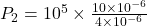 P_2=10^5\times \frac{10\times 10^{-6}}{4\times 10^{-6}}