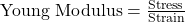 \text{Young Modulus} = \frac{\text{Stress}}{\text{Strain}}