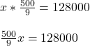 x * \frac{500}{9} = 128000\\\\\frac{500}{9} x= 128000