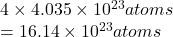 4 \times 4.035 \times 10^{23} atoms\\= 16.14 \times 10^{23} atoms