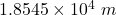 Rendered by QuickLaTeX.com 1.8545\times10^{4}\ m