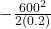 -\frac{600^{2} }{2(0.2)}