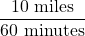 \dfrac{10\ \text{miles}}{60\ \text{minutes}}