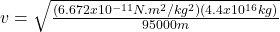 v = \sqrt{\frac{(6.672x10^{-11}N.m^{2}/kg^{2})(4.4x10^{16}kg)}{95000m}}