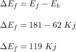 \Delta E_f = E_f - E_b\\\\\Delta E_f = 181 - 62 \ Kj\\\\\Delta E_f = 119 \ Kj