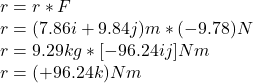 r=r*F\\r=(7.86i+9.84j)m*(-9.78)N\\r=9.29kg*[-96.24ij]Nm\\r=(+96.24k)Nm
